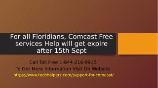 For all Floridians, Comcast Free services Help will get expire after 15th sept.ppt
