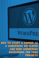 How to Start A Career as A WordPress Developer and Hire WordPress Developers for Your Projects (1).pdf