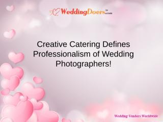 Creative Catering Defines Professionalism of Wedding Photographers!.ppt